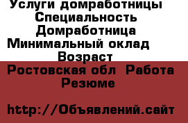 Услуги домработницы › Специальность ­ Домработница › Минимальный оклад ­ 2 000 › Возраст ­ 26 - Ростовская обл. Работа » Резюме   